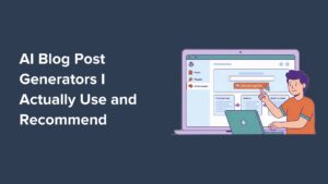 5 Best AI Blog Post Generators I Actually Use (& Recommend)